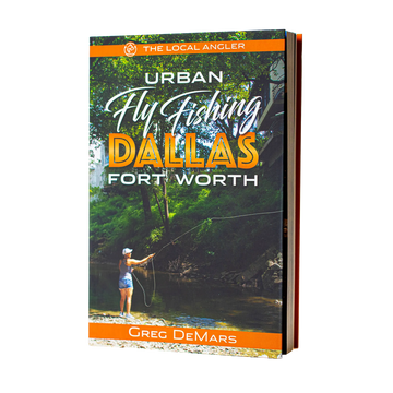 The Local Angler: Urban Fly Fishing  Dallas-Fort Worth